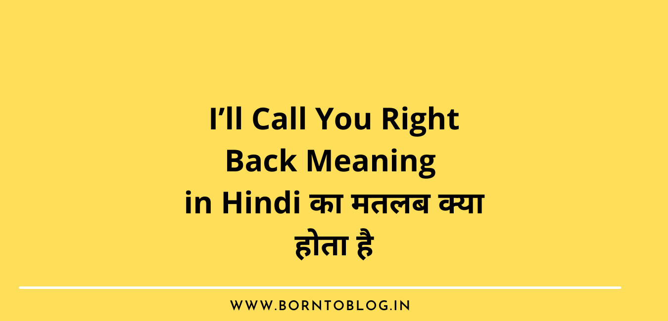 I’ll Call You Right Back Meaning in Hindi